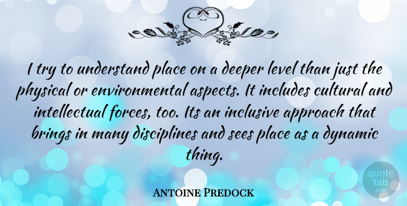 Antoine Predock Quote About Discipline, Intellectual, Environmental: I Try To Understand Place...