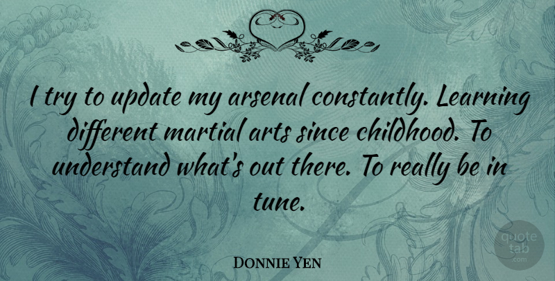 Donnie Yen Quote About Art, Childhood, Trying: I Try To Update My...