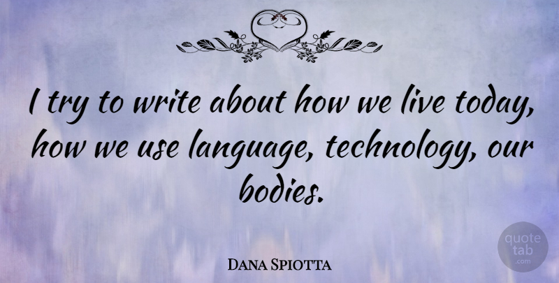 Dana Spiotta Quote About Writing, Technology, Trying: I Try To Write About...