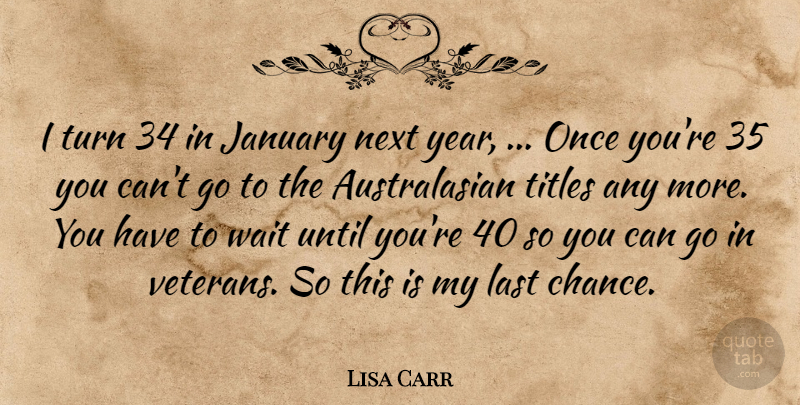 Lisa Carr Quote About January, Last, Next, Titles, Turn: I Turn 34 In January...