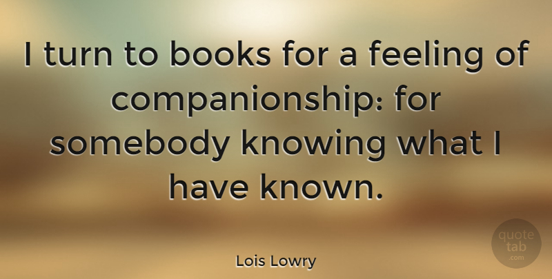 Lois Lowry Quote About Book, Knowing, Feelings: I Turn To Books For...