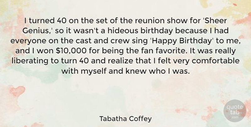 Tabatha Coffey Quote About Birthday, Cast, Crew, Fan, Felt: I Turned 40 On The...