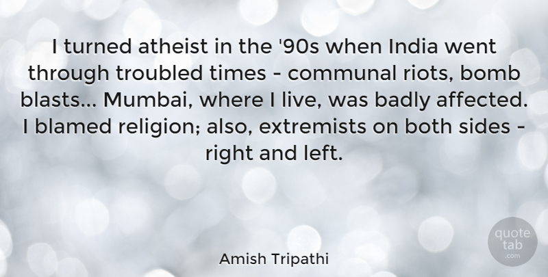 Amish Tripathi Quote About Badly, Blamed, Bomb, Both, Communal: I Turned Atheist In The...