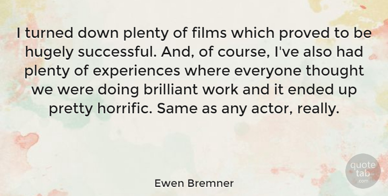 Ewen Bremner Quote About Ended, Films, Hugely, Plenty, Proved: I Turned Down Plenty Of...