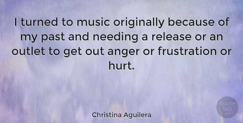 Christina Aguilera Quote About Hurt, Anger, Frustration: I Turned To Music Originally...