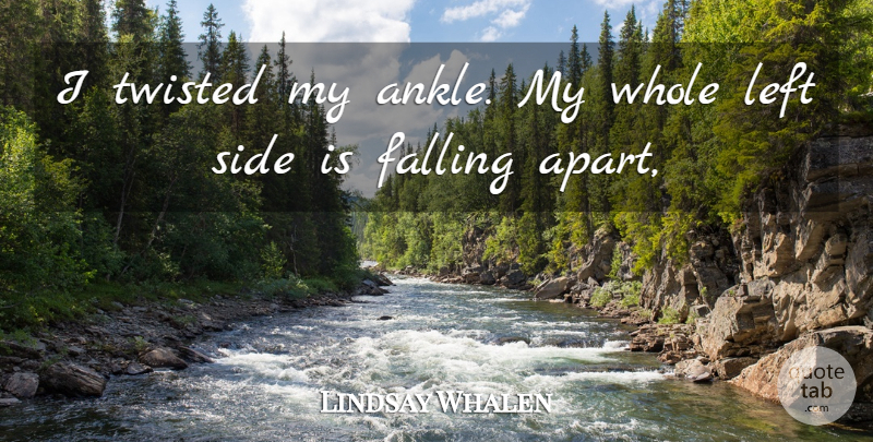 Lindsay Whalen Quote About Falling, Left, Side, Twisted: I Twisted My Ankle My...
