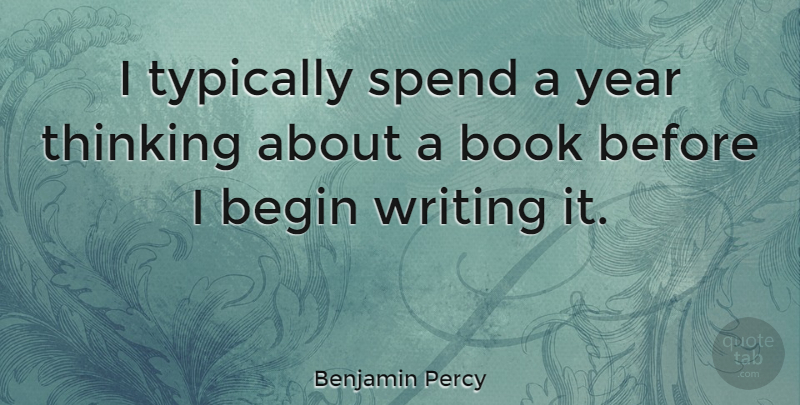 Benjamin Percy Quote About Begin, Spend: I Typically Spend A Year...