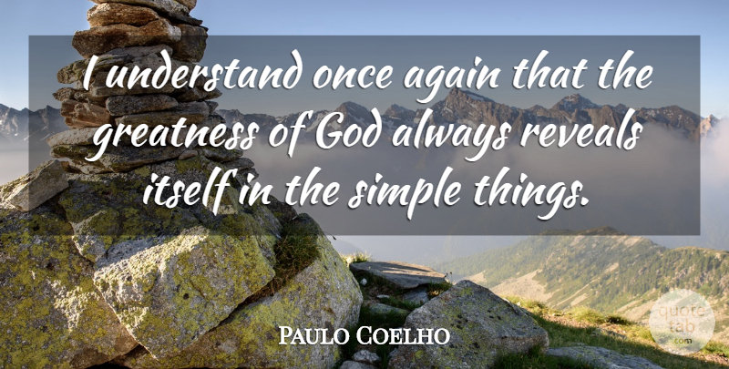 Paulo Coelho Quote About Greatness, Simple, Greatness Of God: I Understand Once Again That...