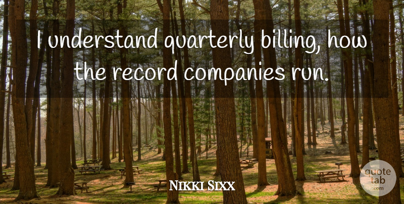 Nikki Sixx Quote About Companies, Record: I Understand Quarterly Billing How...