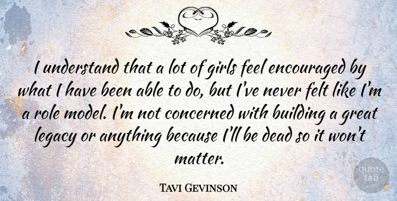 Tavi Gevinson Quote About Building, Concerned, Dead, Encouraged, Felt: I Understand That A Lot...