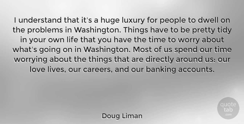 Doug Liman Quote About Banking, Directly, Dwell, Huge, Life: I Understand That Its A...