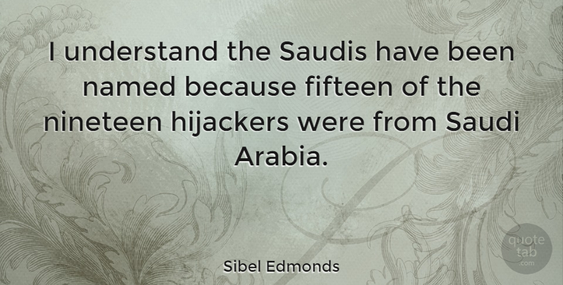 Sibel Edmonds Quote About Fifteen, Nineteen: I Understand The Saudis Have...