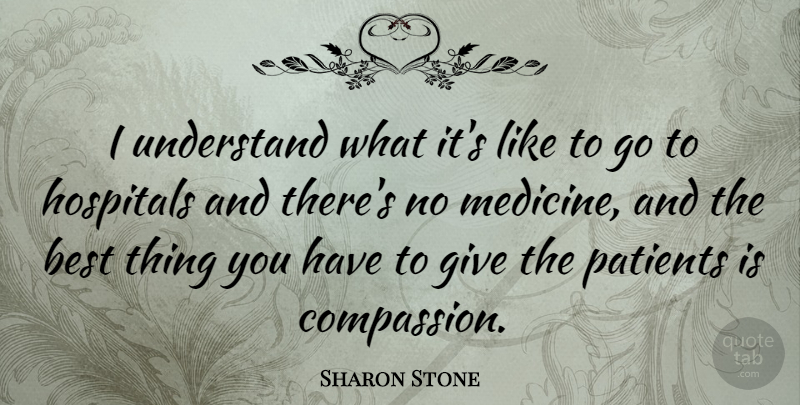 Sharon Stone Quote About Best, Hospitals, Patients, Understand: I Understand What Its Like...