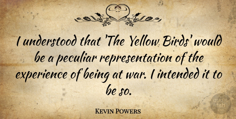 Kevin Powers Quote About War, Yellow, Bird: I Understood That The Yellow...