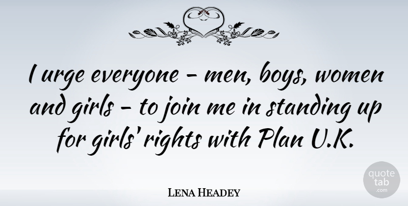 Lena Headey Quote About Girls, Join, Men, Plan, Rights: I Urge Everyone Men Boys...