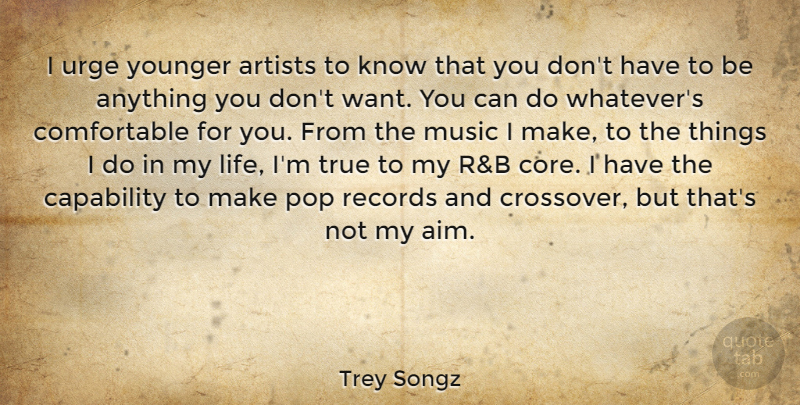 Trey Songz Quote About Artists, Capability, Life, Music, Pop: I Urge Younger Artists To...