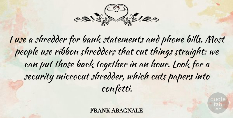 Frank Abagnale Quote About Bank, Cut, Cuts, Papers, People: I Use A Shredder For...