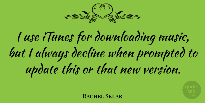 Rachel Sklar Quote About Decline, Itunes, Music: I Use Itunes For Downloading...