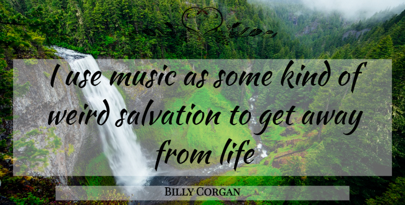 Billy Corgan Quote About Use, Kind, Salvation: I Use Music As Some...