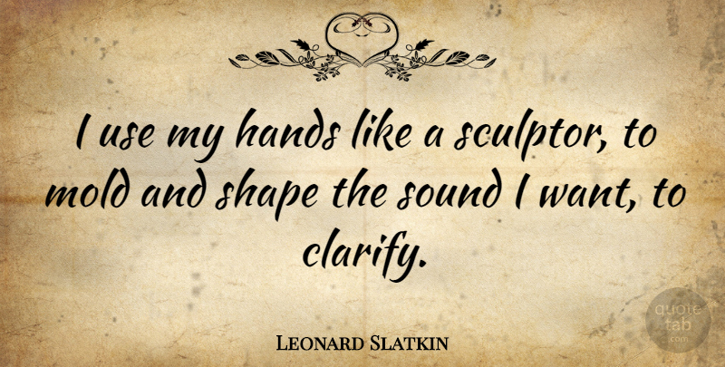 Leonard Slatkin Quote About Hands, Use, Shapes: I Use My Hands Like...