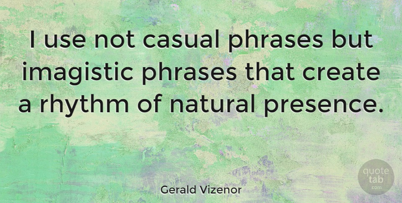 Gerald Vizenor Quote About Casual, Rhythm: I Use Not Casual Phrases...