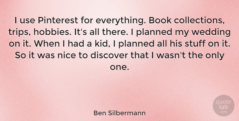 Ben Silbermann Quote About Nice, Book, Kids: I Use Pinterest For Everything...