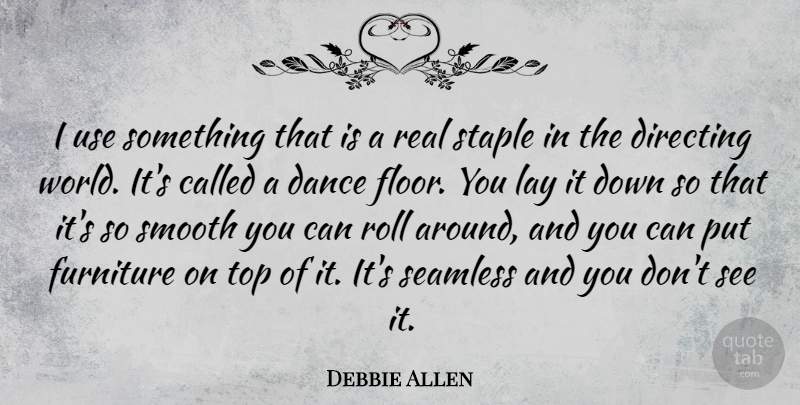 Debbie Allen Quote About Real, World, Furniture: I Use Something That Is...
