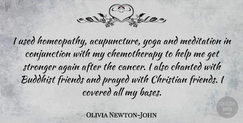 Olivia Newton-John Quote About Again, Buddhist, Covered, Meditation, Prayed: I Used Homeopathy Acupuncture Yoga...