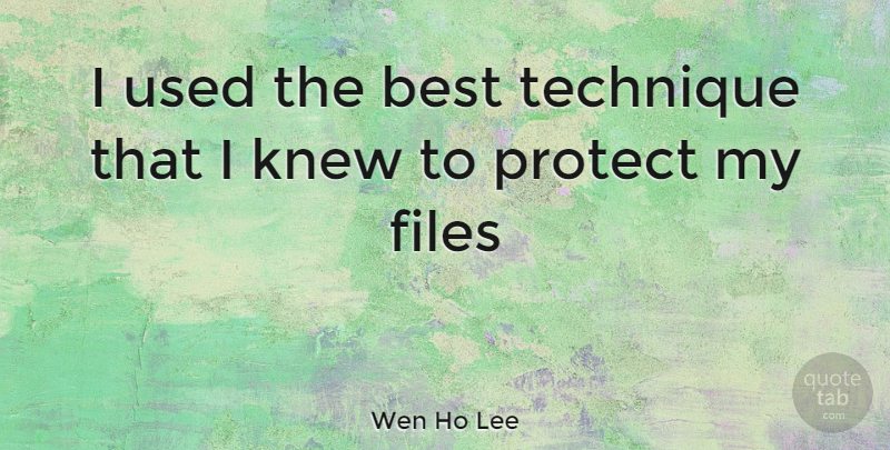 Wen Ho Lee Quote About Technique, Used, Protect: I Used The Best Technique...