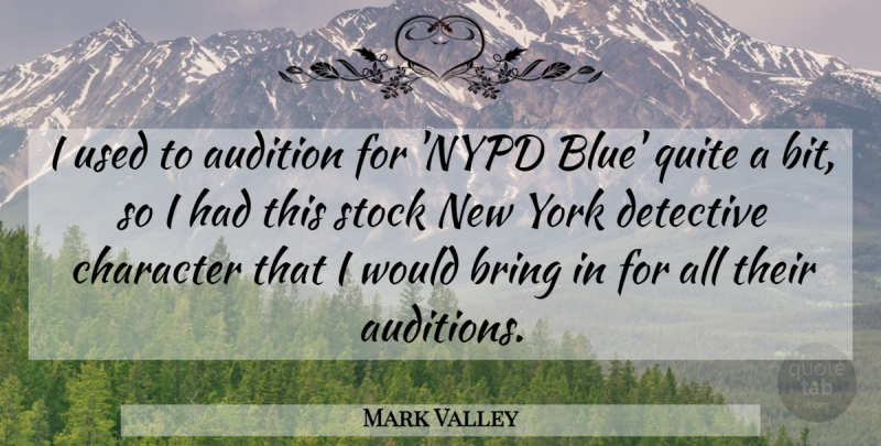 Mark Valley Quote About Audition, Detective, Quite, Stock, York: I Used To Audition For...