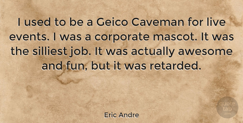 Eric Andre Quote About Corporate, Silliest: I Used To Be A...