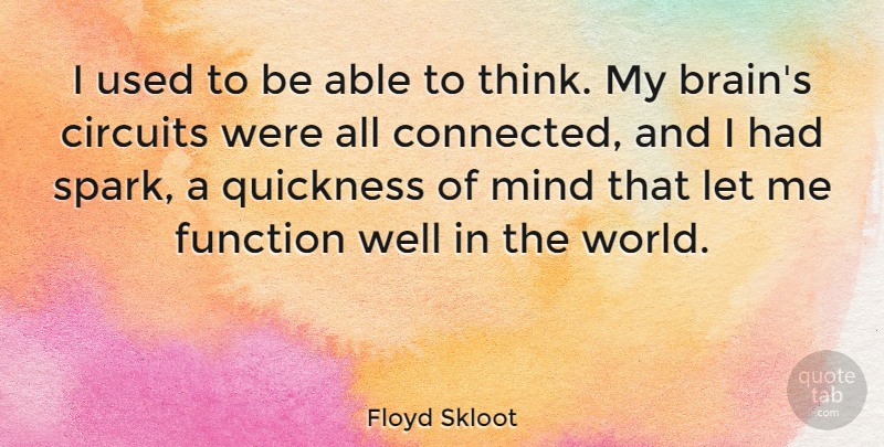 Floyd Skloot Quote About Circuits, Function, Mind, Quickness: I Used To Be Able...