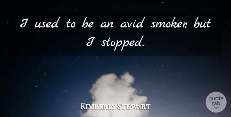 Kimberly Stewart Quote About Avid: I Used To Be An...