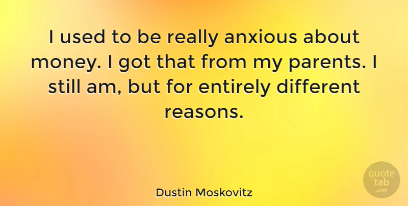 Dustin Moskovitz Quote About Anxious, Entirely, Money: I Used To Be Really...