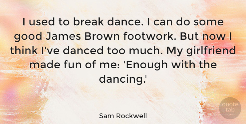 Sam Rockwell Quote About Break, Brown, Danced, Girlfriend, Good: I Used To Break Dance...