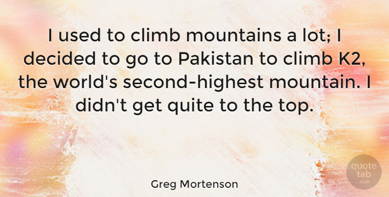 Greg Mortenson Quote About Mountain, World, Pakistan: I Used To Climb Mountains...