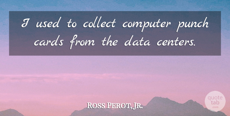 Ross Perot, Jr. Quote About Collect, Computer: I Used To Collect Computer...