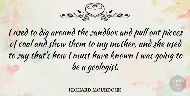 Richard Mourdock Quote About Dig, Known, Pull: I Used To Dig Around...