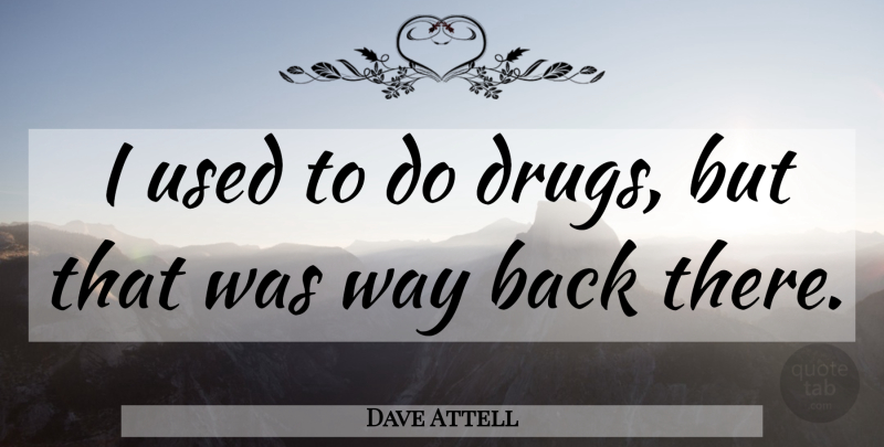 Dave Attell Quote About Funny, Humor, Drug: I Used To Do Drugs...