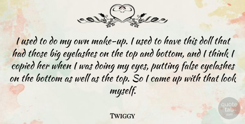 Twiggy Quote About Eye, Thinking, Looks: I Used To Do My...