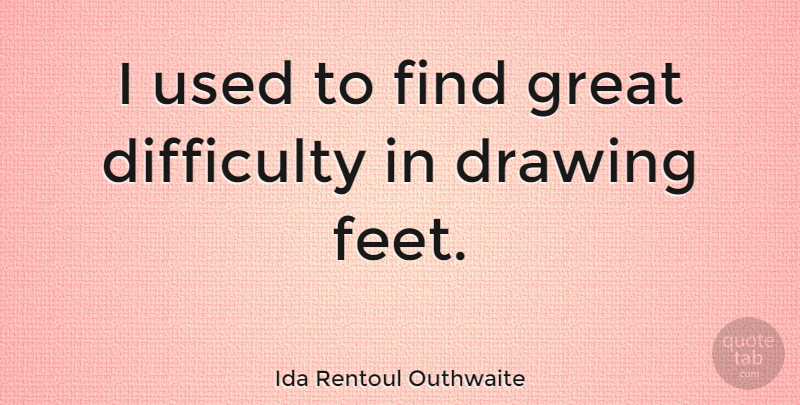 Ida Rentoul Outhwaite Quote About Drawing, Feet, Used: I Used To Find Great...