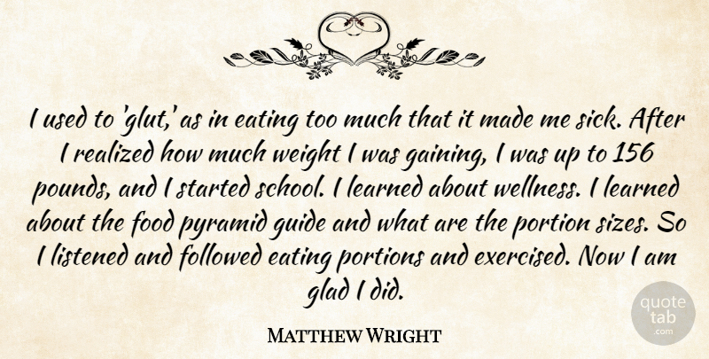 Matthew Wright Quote About Eating, Followed, Food, Glad, Guide: I Used To Glut As...