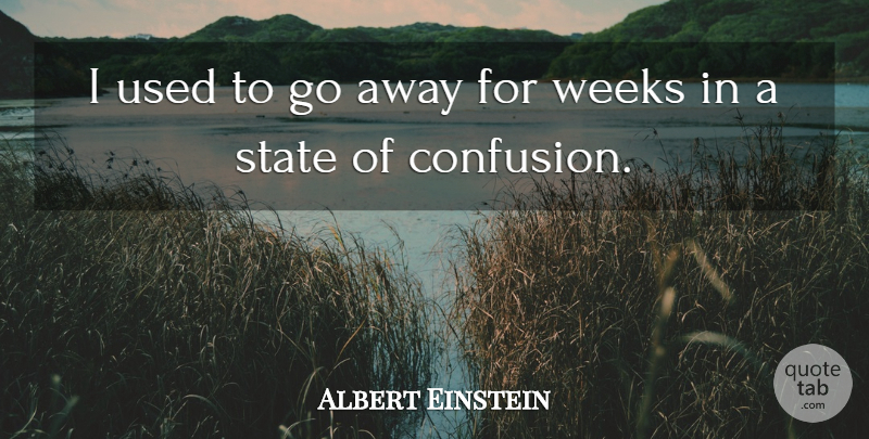 Albert Einstein Quote About Inspirational, Frustration, Confusion: I Used To Go Away...