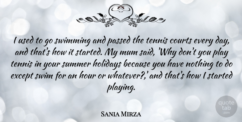 Sania Mirza Quote About Courts, Except, Holidays, Hour, Mum: I Used To Go Swimming...