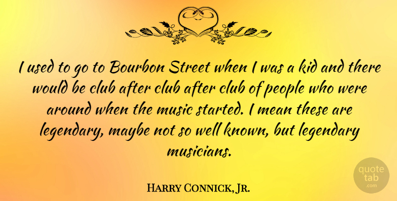 Harry Connick, Jr. Quote About Mean, Kids, People: I Used To Go To...