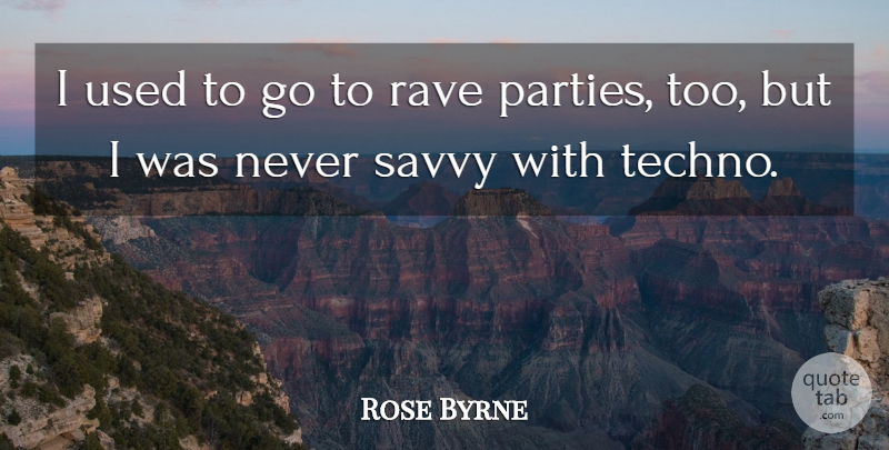 Rose Byrne Quote About Party, Rave, Used: I Used To Go To...