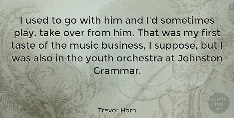 Trevor Horn Quote About Play, Horny, Orchestra: I Used To Go With...