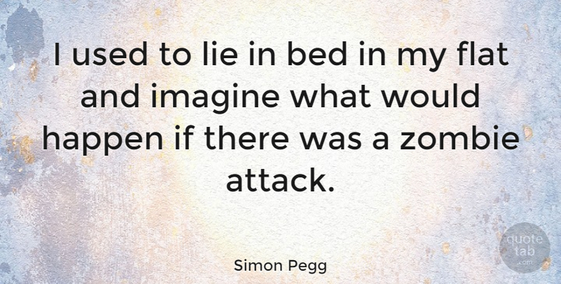 Simon Pegg Quote About Lying, Imagination, Zombie: I Used To Lie In...