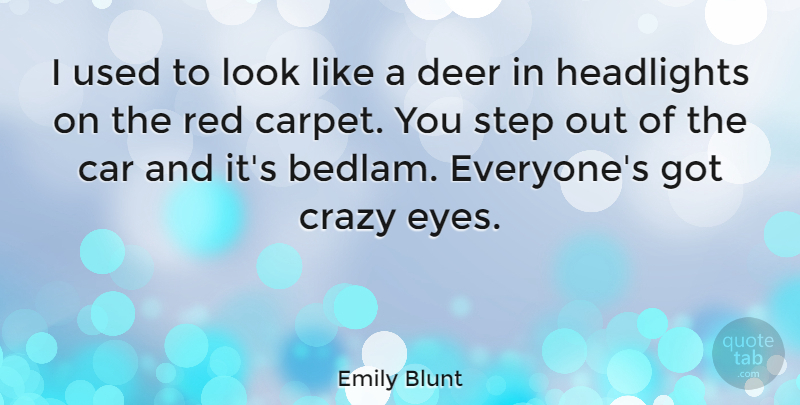 Emily Blunt Quote About Crazy, Eye, Car: I Used To Look Like...