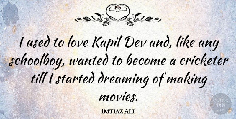 Imtiaz Ali Quote About Love, Movies, Till: I Used To Love Kapil...